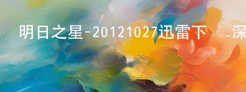 陳登勇發布明日之星-20121027迅雷下載_深夜電影